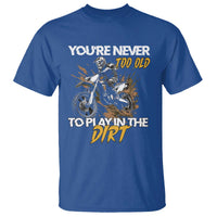 Dirt Bike T Shirt You're Never Too Old To Play In The Dirt Skeleton - Wonder Print Shop