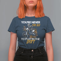 Dirt Bike T Shirt For Women You're Never Too Old To Play In The Dirt Skeleton - Wonder Print Shop