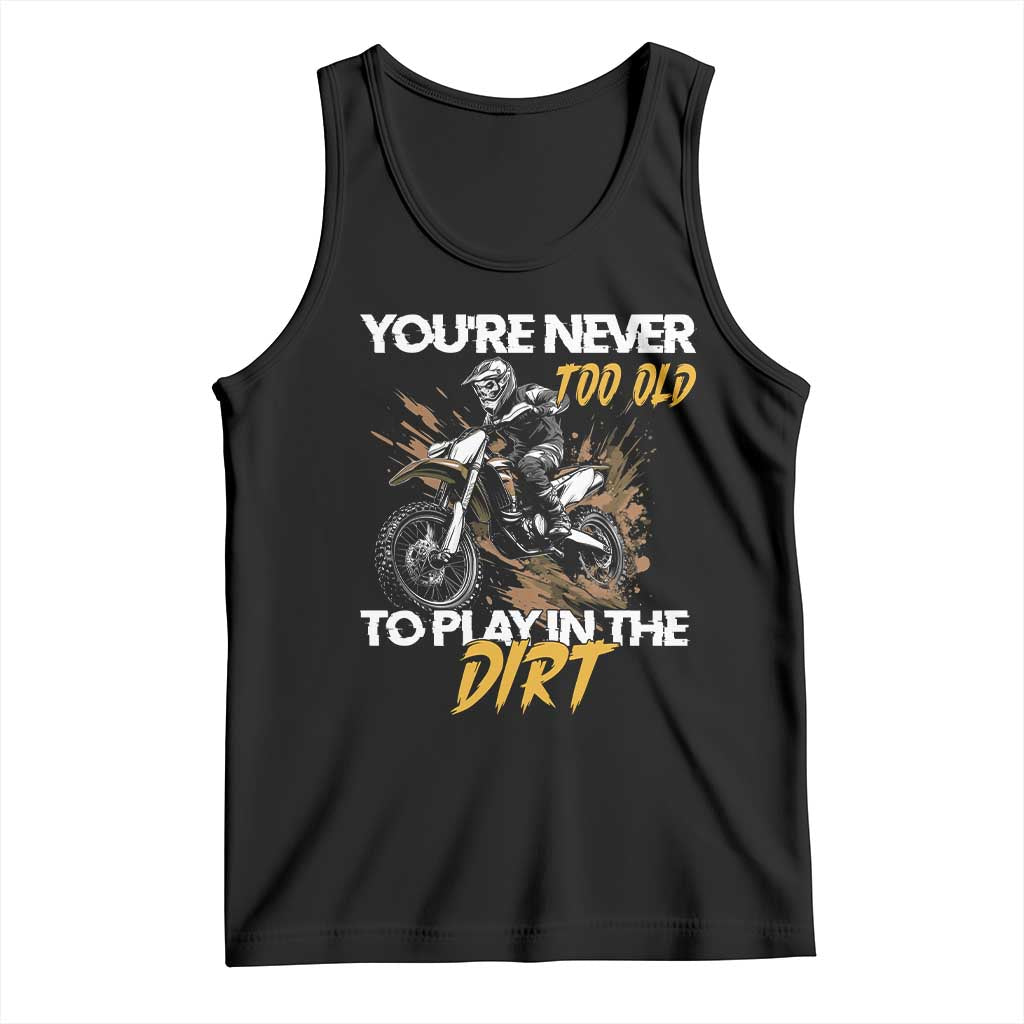 Dirt Bike Tank Top You're Never Too Old To Play In The Dirt Skeleton