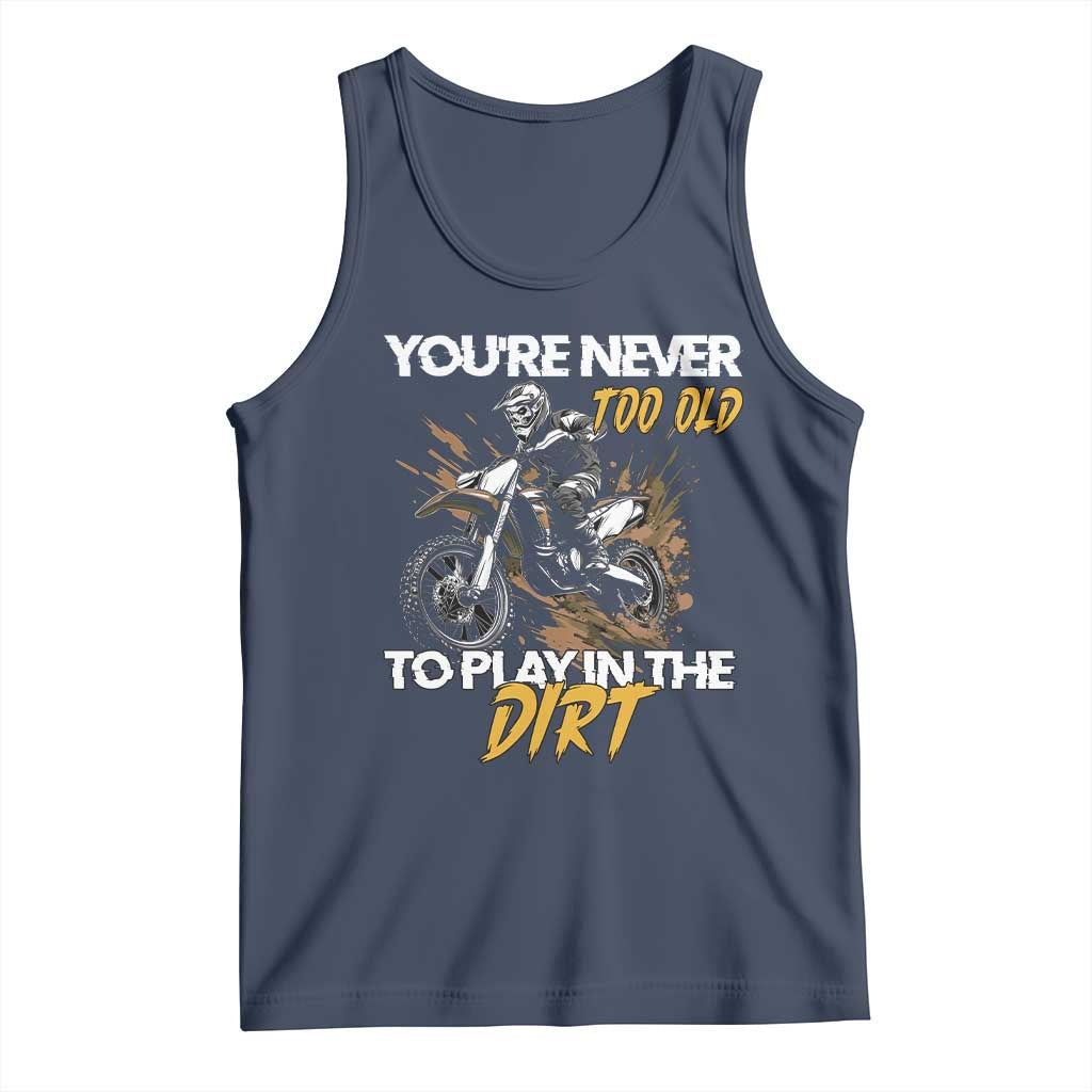 Dirt Bike Tank Top You're Never Too Old To Play In The Dirt Skeleton