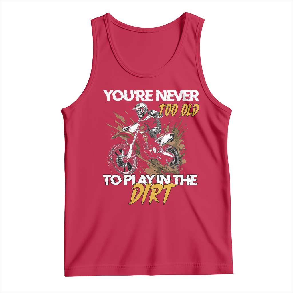 Dirt Bike Tank Top You're Never Too Old To Play In The Dirt Skeleton