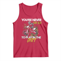 Dirt Bike Tank Top You're Never Too Old To Play In The Dirt Skeleton