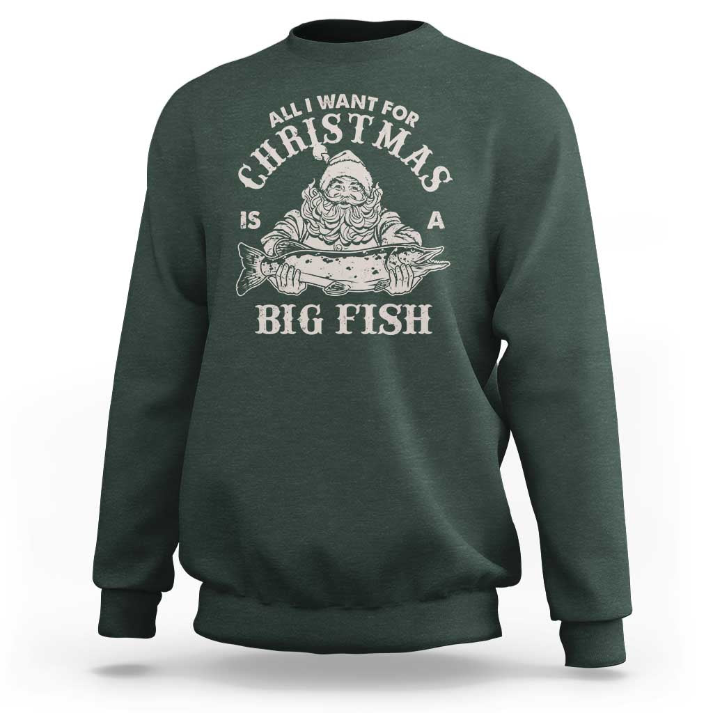Funny Christmas Fishing Sweatshirt All I Want For Christmas Is A Big Fish Santa - Wonder Print Shop