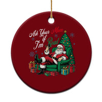 Funny Santa Ask Your Mom If I Am Real Ceramic Ornament Funny Dirty Xmas Inappropriate Adult Humor - Wonder Print Shop
