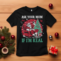 Ask Your Mom If I Am Real Christmas Santa T Shirt Funny Dirty Xmas - Wonder Print Shop