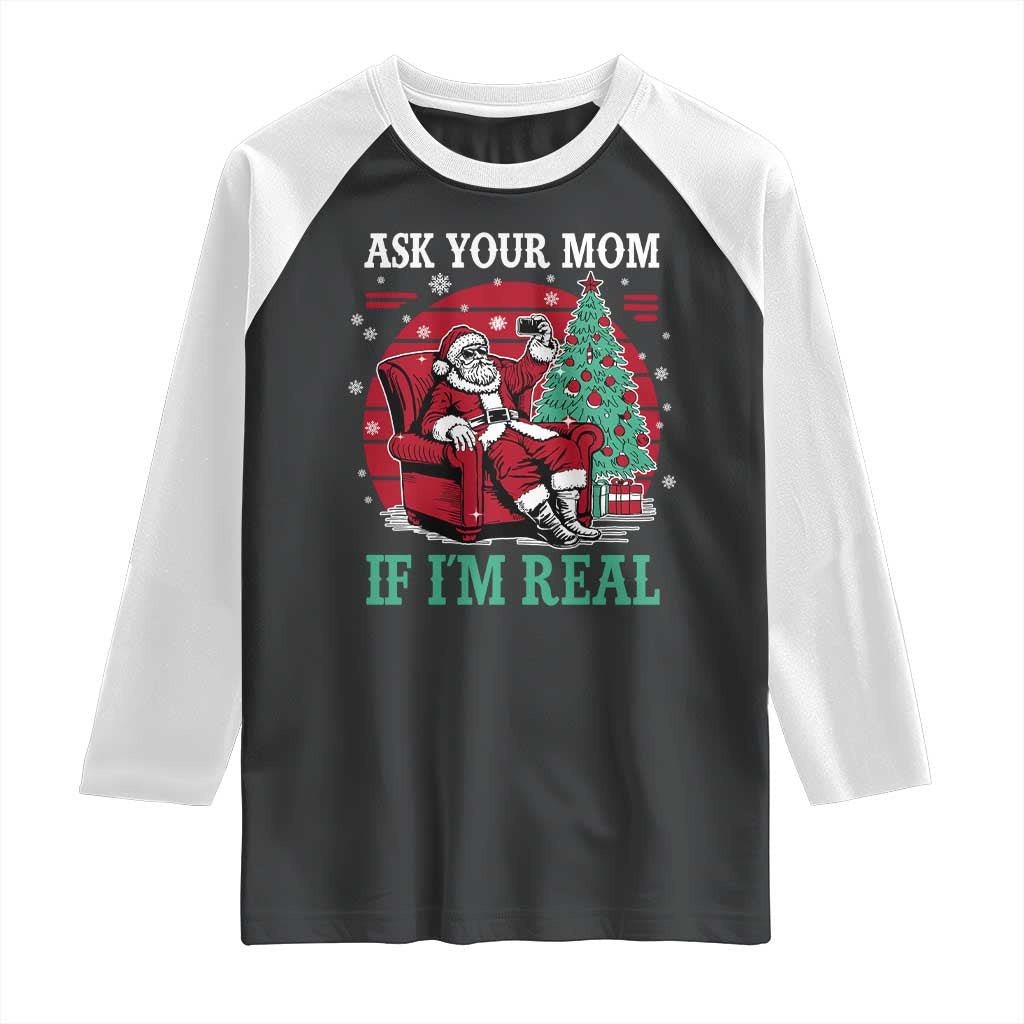 Ask Your Mom If I Am Real Christmas Santa Raglan Shirt Funny Dirty Xmas - Wonder Print Shop