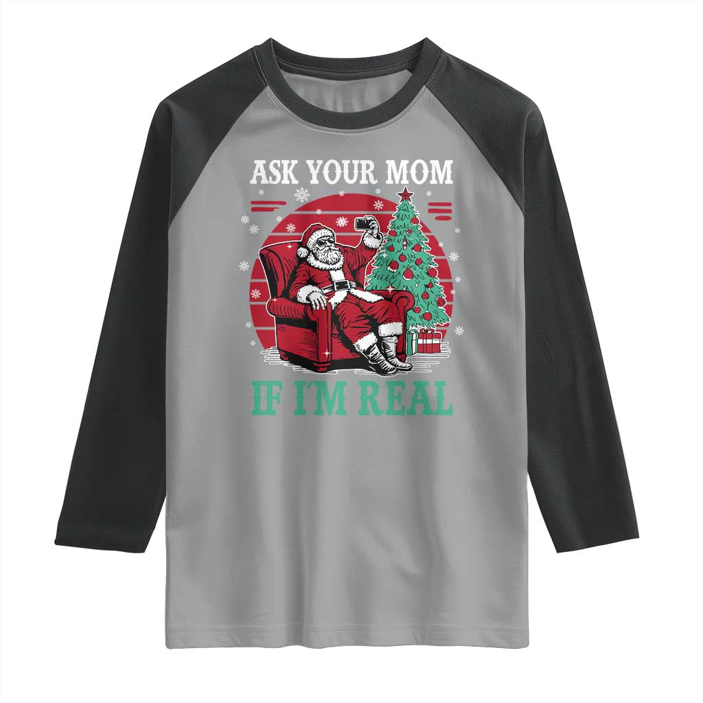 Ask Your Mom If I Am Real Christmas Santa Raglan Shirt Funny Dirty Xmas - Wonder Print Shop