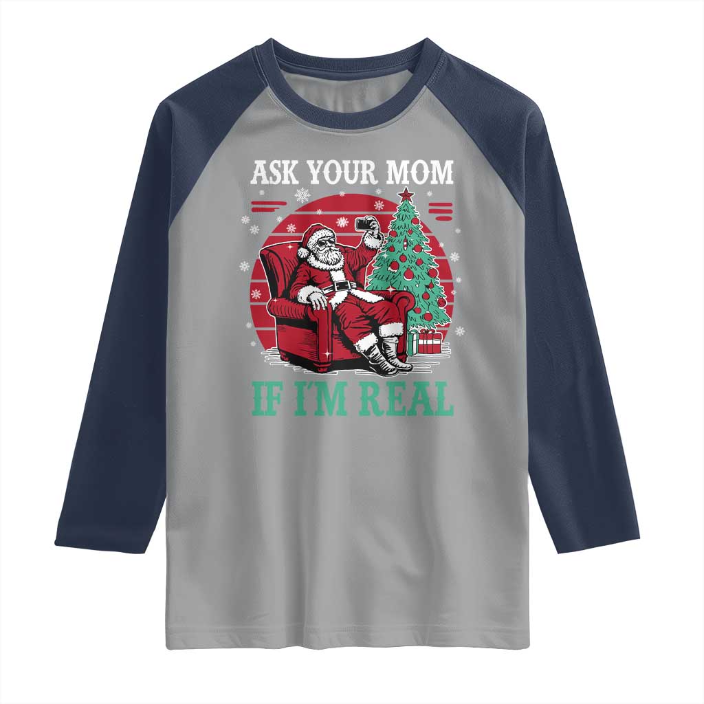 Ask Your Mom If I Am Real Christmas Santa Raglan Shirt Funny Dirty Xmas - Wonder Print Shop