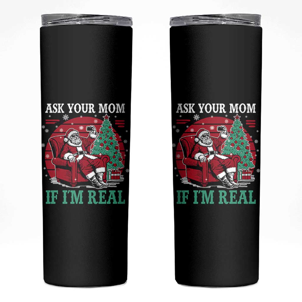 Ask Your Mom If I Am Real Christmas Santa Skinny Tumbler Funny Dirty Xmas - Wonder Print Shop