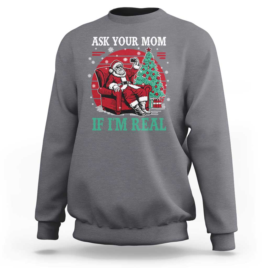 Ask Your Mom If I Am Real Christmas Santa Sweatshirt Funny Dirty Xmas - Wonder Print Shop