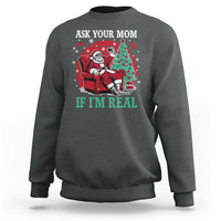 Ask Your Mom If I Am Real Christmas Santa Sweatshirt Funny Dirty Xmas - Wonder Print Shop