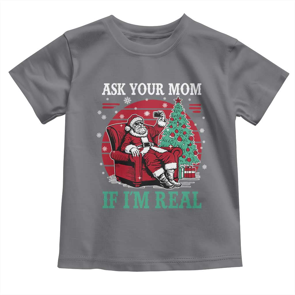 Ask Your Mom If I Am Real Christmas Santa Toddler T Shirt Funny Dirty Xmas - Wonder Print Shop