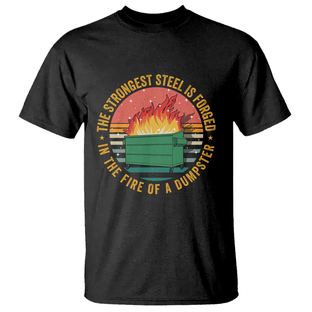 Funny Lil Dumpster Fire T Shirt The Strongest Steel Is Forged In The Fire Of A Dumpster - Wonder Print Shop
