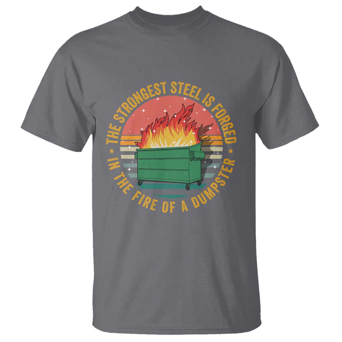 Funny Lil Dumpster Fire T Shirt The Strongest Steel Is Forged In The Fire Of A Dumpster - Wonder Print Shop