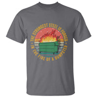 Funny Lil Dumpster Fire T Shirt The Strongest Steel Is Forged In The Fire Of A Dumpster - Wonder Print Shop