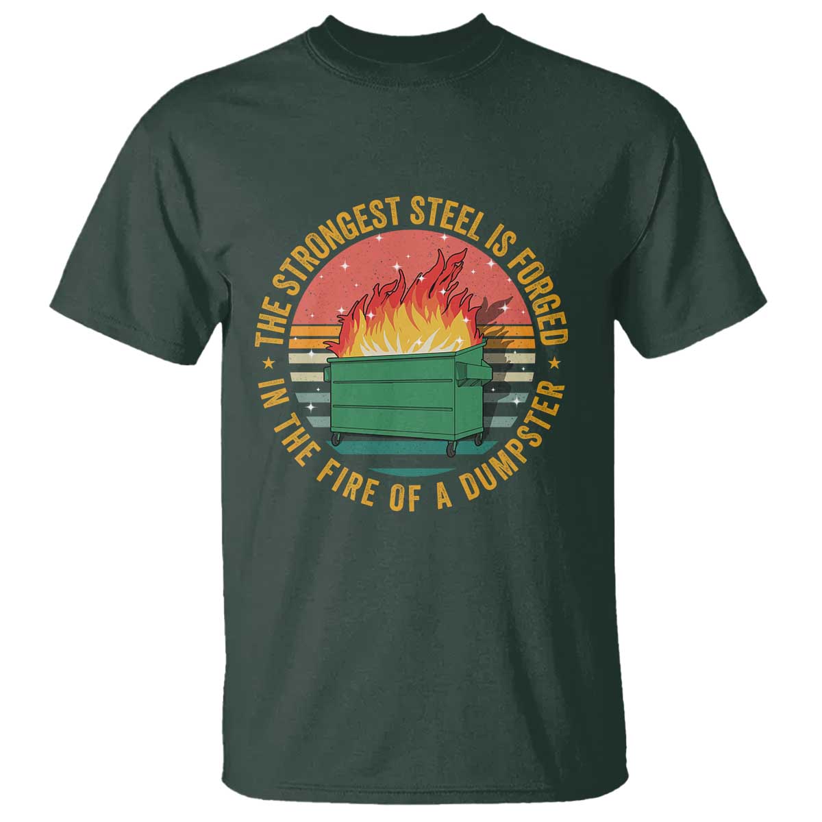Funny Lil Dumpster Fire T Shirt The Strongest Steel Is Forged In The Fire Of A Dumpster - Wonder Print Shop
