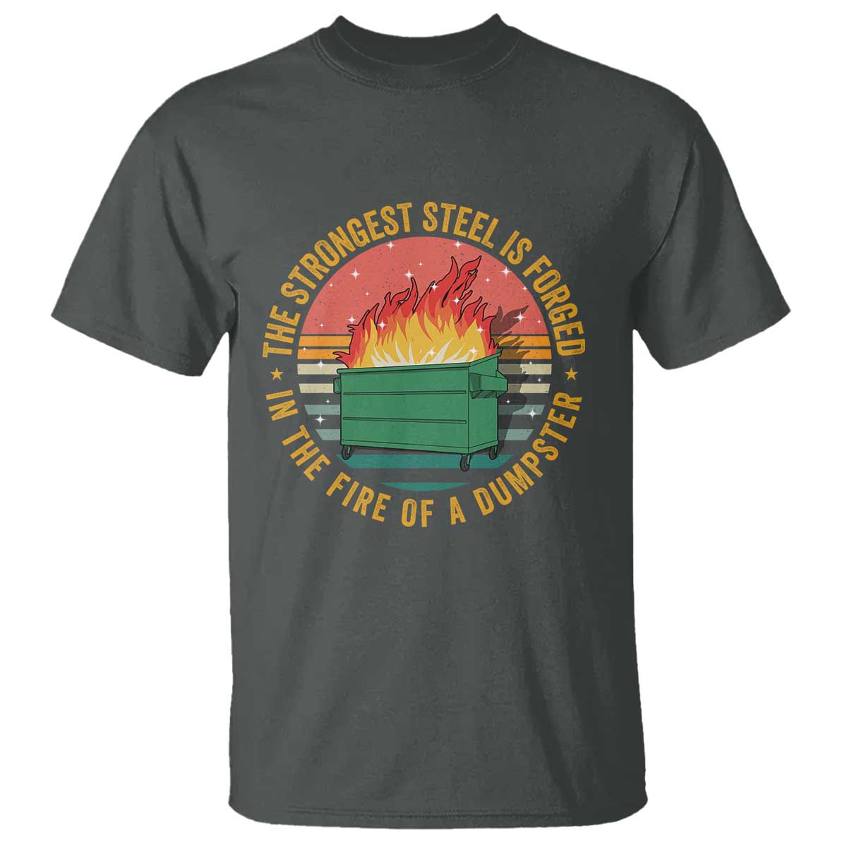 Funny Lil Dumpster Fire T Shirt The Strongest Steel Is Forged In The Fire Of A Dumpster - Wonder Print Shop