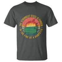 Funny Lil Dumpster Fire T Shirt The Strongest Steel Is Forged In The Fire Of A Dumpster - Wonder Print Shop