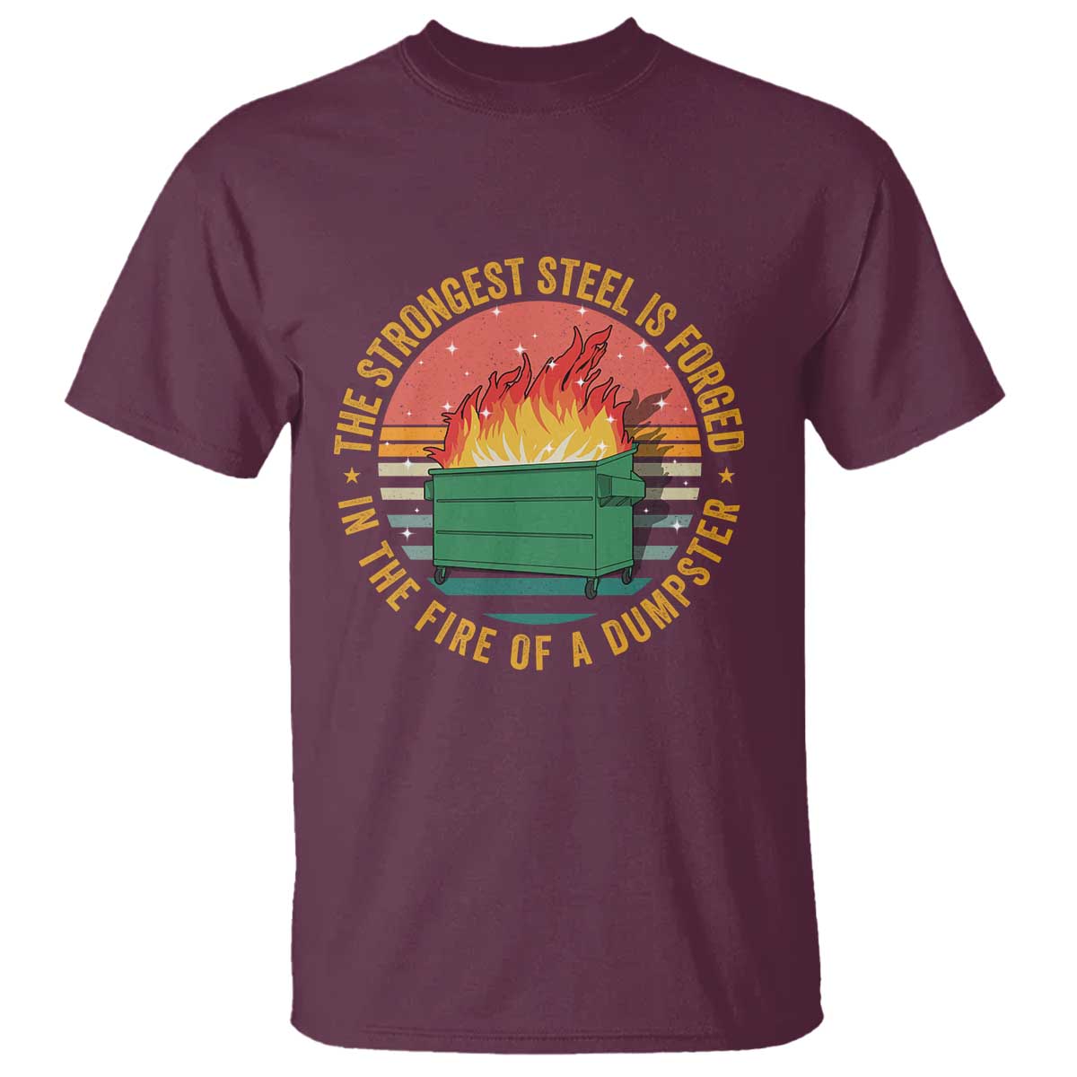Funny Lil Dumpster Fire T Shirt The Strongest Steel Is Forged In The Fire Of A Dumpster - Wonder Print Shop