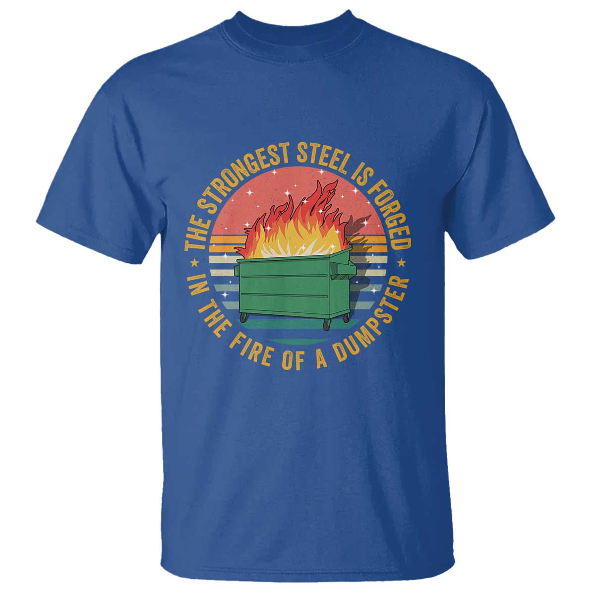 Funny Lil Dumpster Fire T Shirt The Strongest Steel Is Forged In The Fire Of A Dumpster - Wonder Print Shop