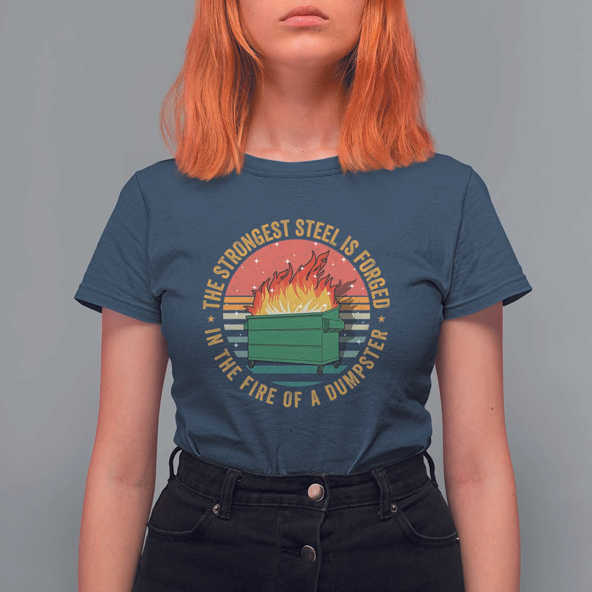 Funny Lil Dumpster Fire T Shirt For Women The Strongest Steel Is Forged In The Fire Of A Dumpster - Wonder Print Shop