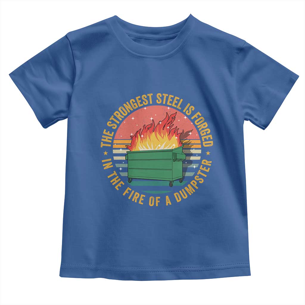 Funny Lil Dumpster Fire Toddler T Shirt The Strongest Steel Is Forged In The Fire Of A Dumpster - Wonder Print Shop
