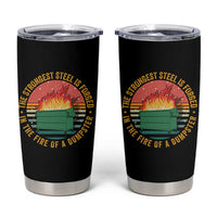 Funny Lil Dumpster Fire Tumbler Cup The Strongest Steel Is Forged In The Fire Of A Dumpster - Wonder Print Shop