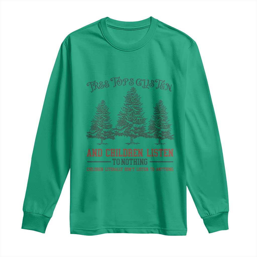Tree Tops Glisten And Children Listen To Nothing Children Literally Don't Listen to Anything Long Sleeve Shirt