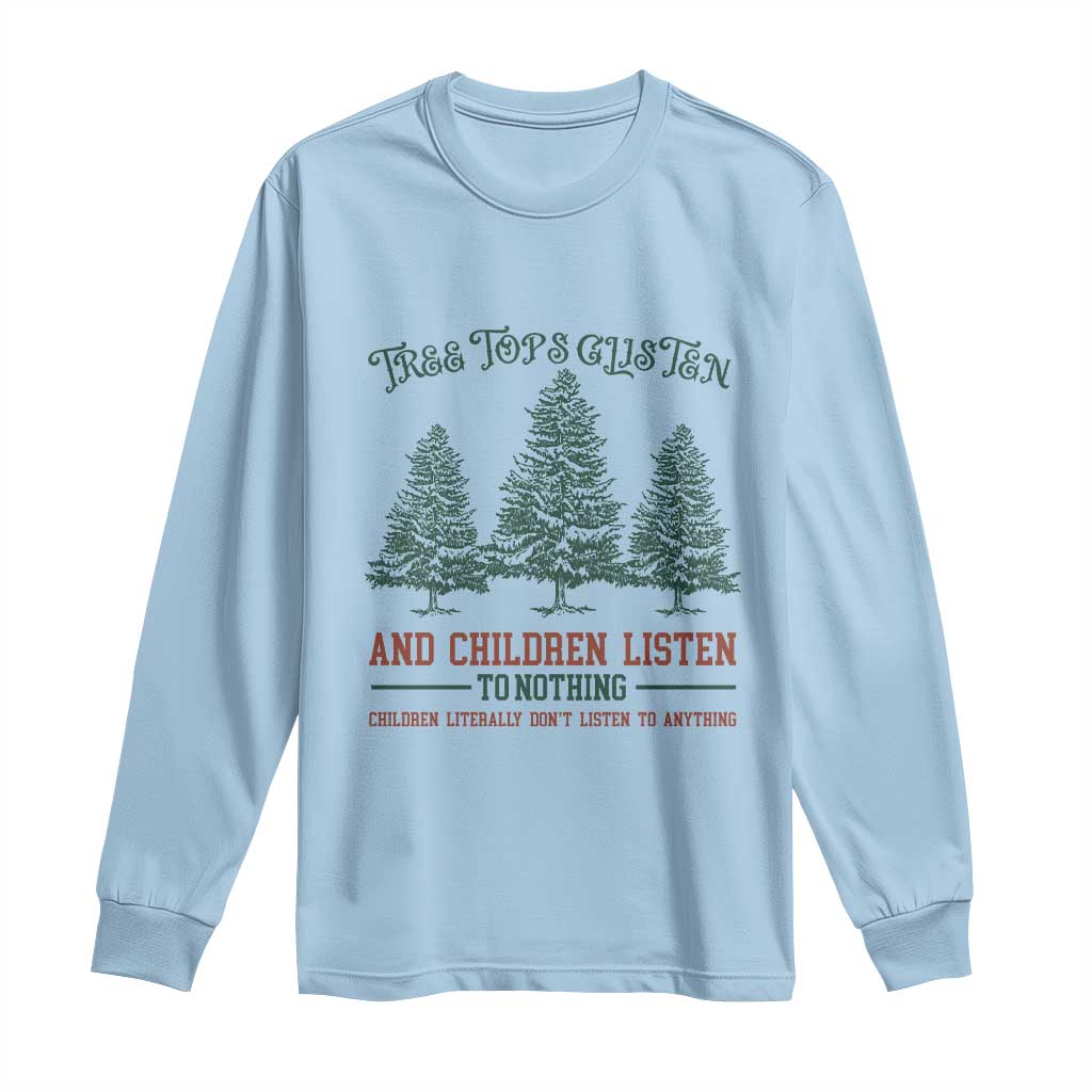 Tree Tops Glisten And Children Listen To Nothing Children Literally Don't Listen to Anything Long Sleeve Shirt