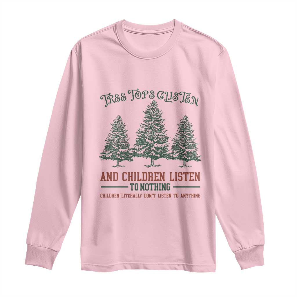 Tree Tops Glisten And Children Listen To Nothing Children Literally Don't Listen to Anything Long Sleeve Shirt