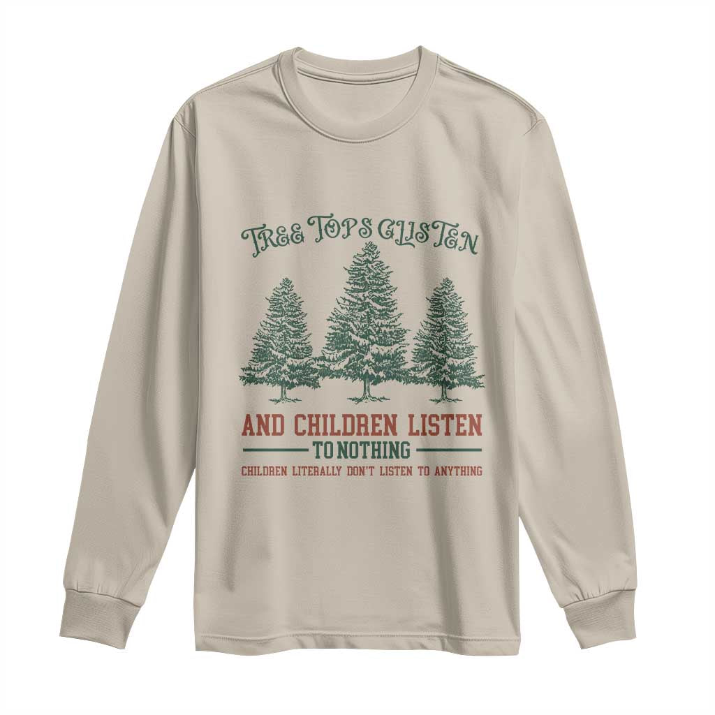 Tree Tops Glisten And Children Listen To Nothing Children Literally Don't Listen to Anything Long Sleeve Shirt