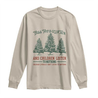 Tree Tops Glisten And Children Listen To Nothing Children Literally Don't Listen to Anything Long Sleeve Shirt