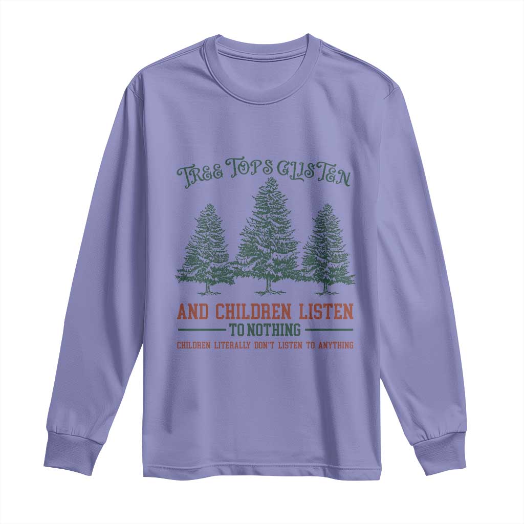 Tree Tops Glisten And Children Listen To Nothing Children Literally Don't Listen to Anything Long Sleeve Shirt