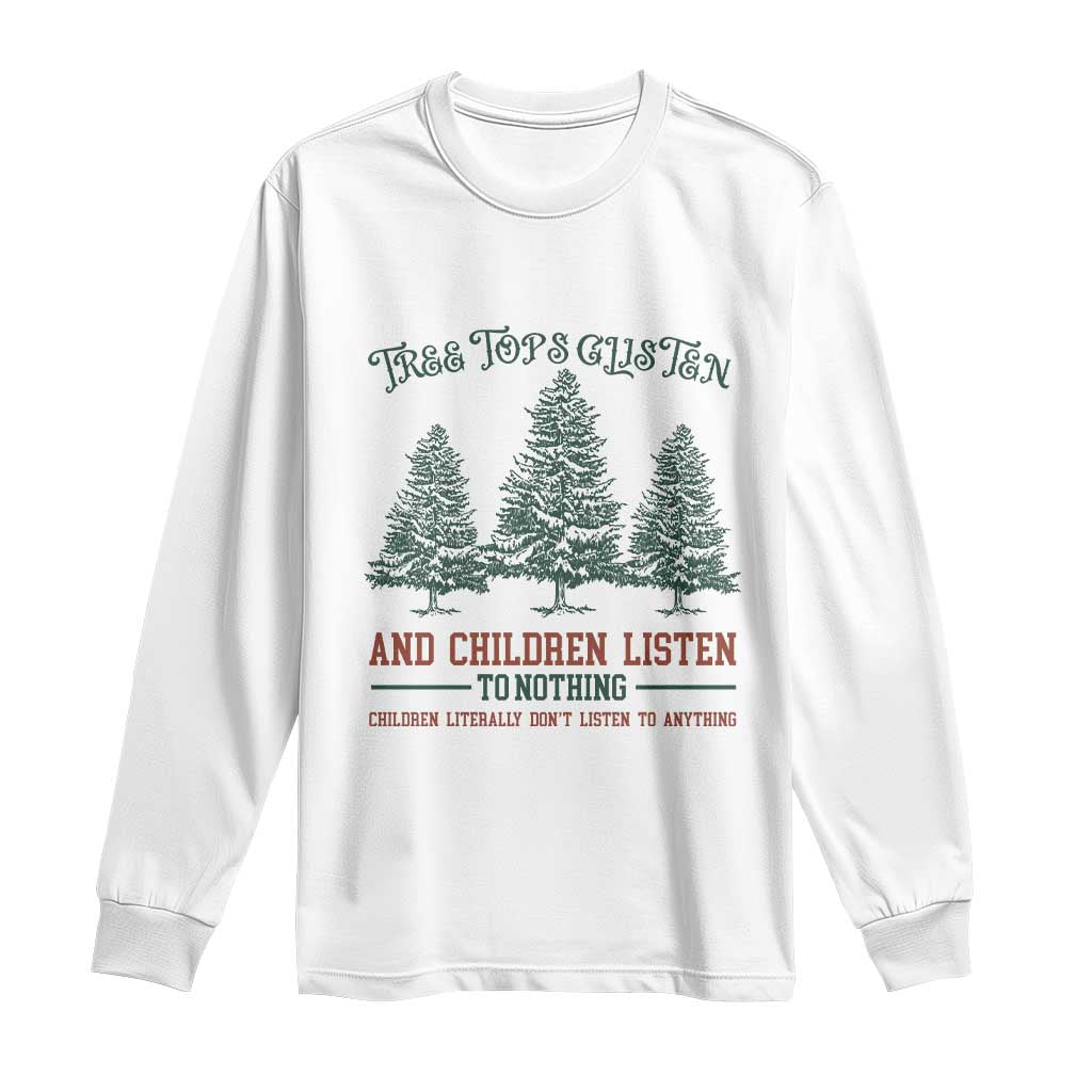 Tree Tops Glisten And Children Listen To Nothing Children Literally Don't Listen to Anything Long Sleeve Shirt
