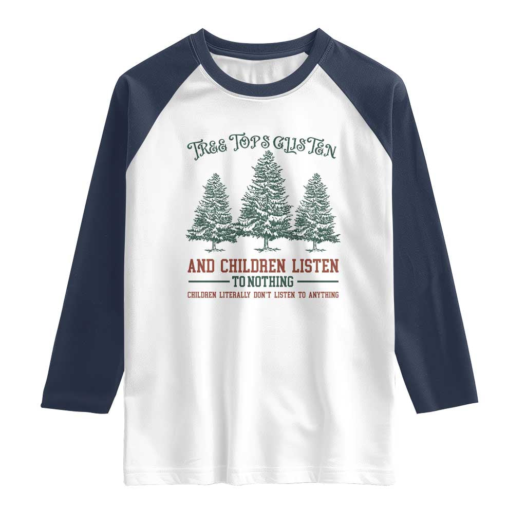 Tree Tops Glisten And Children Listen To Nothing Children Literally Don't Listen to Anything Raglan Shirt - Wonder Print Shop
