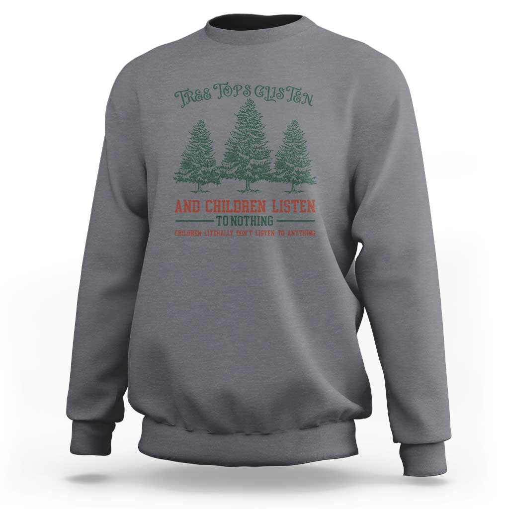 Tree Tops Glisten And Children Listen To Nothing Children Literally Don't Listen to Anything Sweatshirt - Wonder Print Shop
