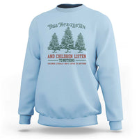 Tree Tops Glisten And Children Listen To Nothing Children Literally Don't Listen to Anything Sweatshirt - Wonder Print Shop