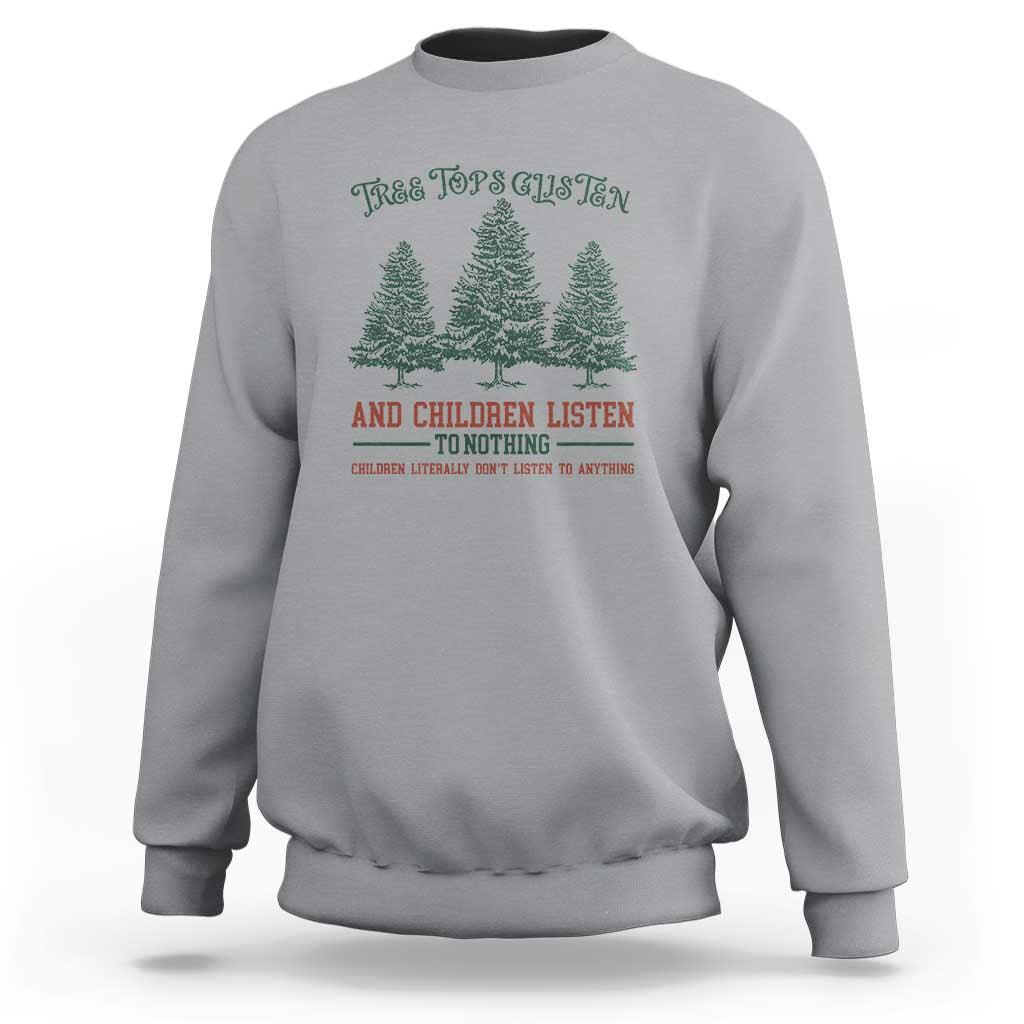 Tree Tops Glisten And Children Listen To Nothing Children Literally Don't Listen to Anything Sweatshirt - Wonder Print Shop