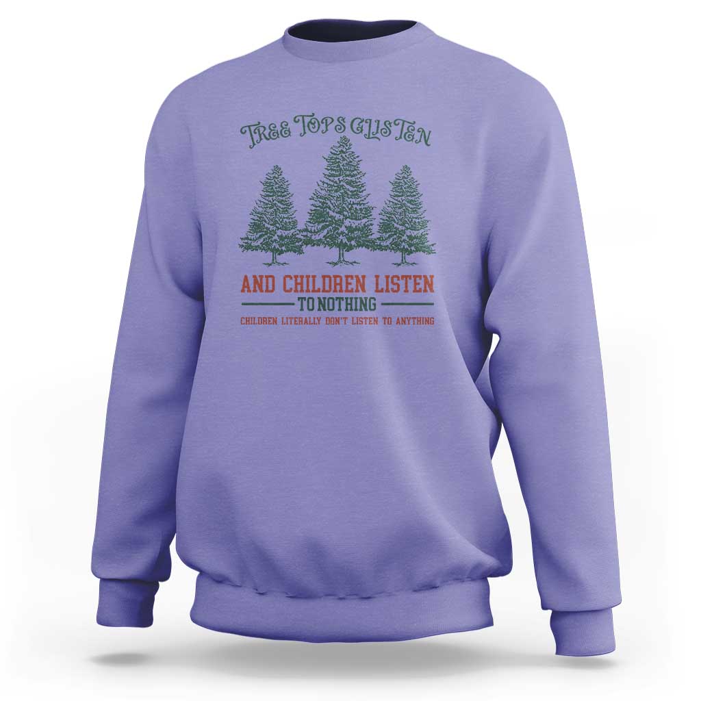 Tree Tops Glisten And Children Listen To Nothing Children Literally Don't Listen to Anything Sweatshirt - Wonder Print Shop