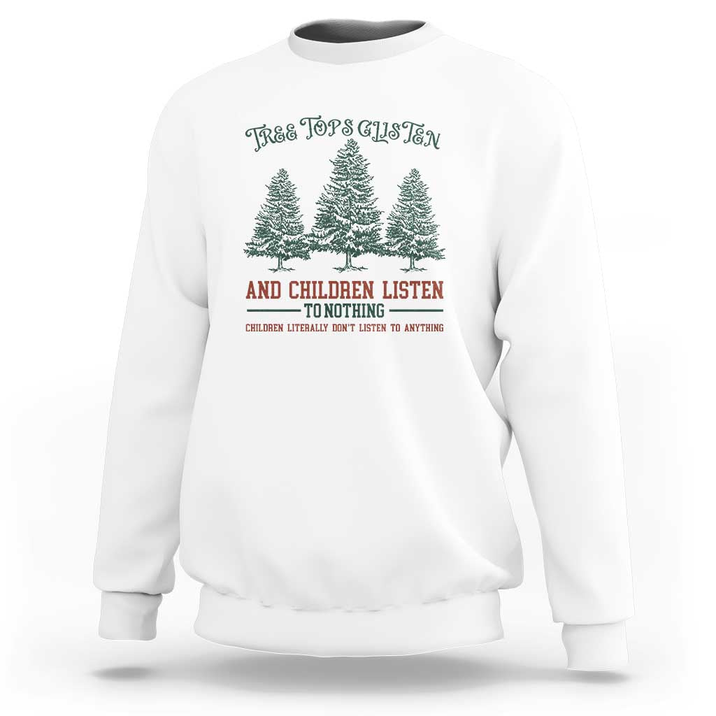 Tree Tops Glisten And Children Listen To Nothing Children Literally Don't Listen to Anything Sweatshirt - Wonder Print Shop