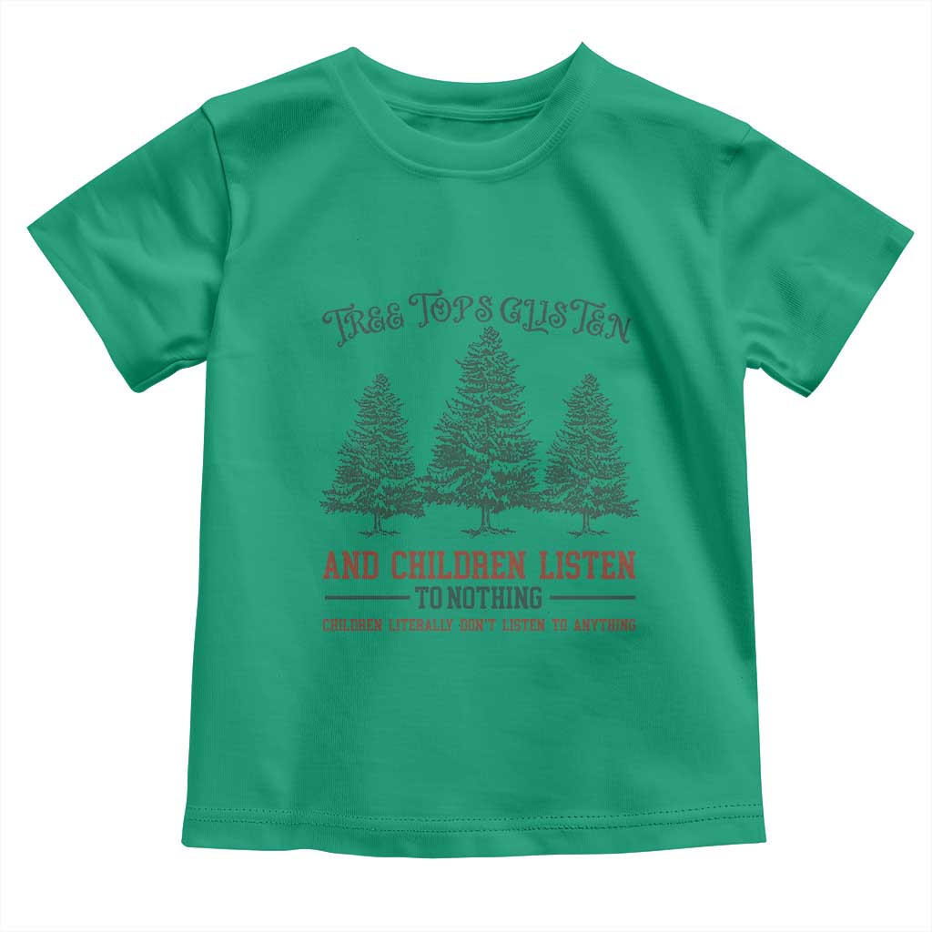 Tree Tops Glisten And Children Listen To Nothing Children Literally Don't Listen to Anything Toddler T Shirt