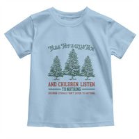 Tree Tops Glisten And Children Listen To Nothing Children Literally Don't Listen to Anything Toddler T Shirt