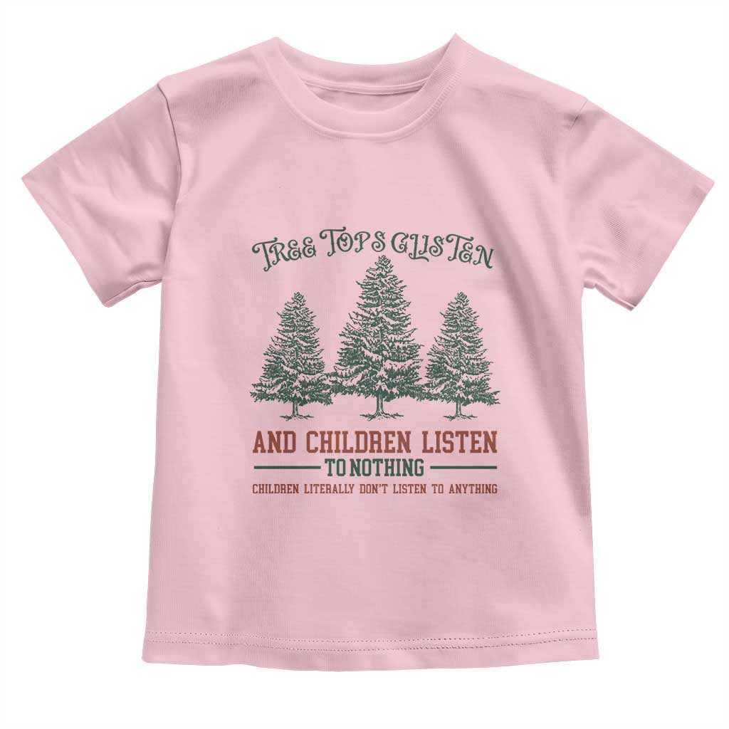 Tree Tops Glisten And Children Listen To Nothing Children Literally Don't Listen to Anything Toddler T Shirt