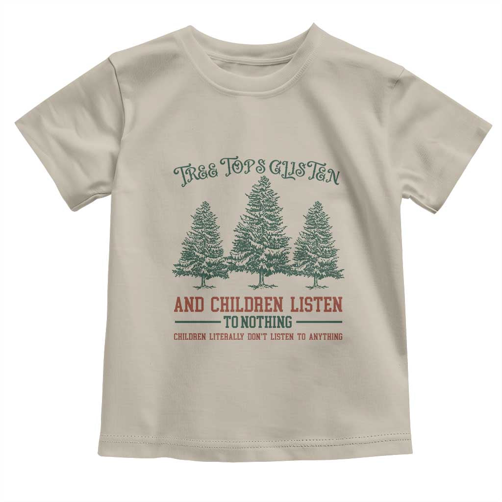 Tree Tops Glisten And Children Listen To Nothing Children Literally Don't Listen to Anything Toddler T Shirt
