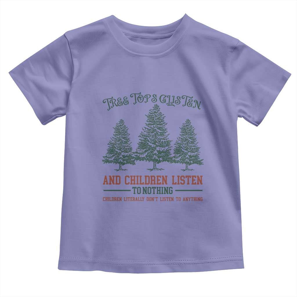 Tree Tops Glisten And Children Listen To Nothing Children Literally Don't Listen to Anything Toddler T Shirt