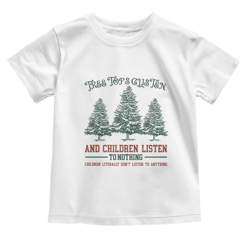 Tree Tops Glisten And Children Listen To Nothing Children Literally Don't Listen to Anything Toddler T Shirt