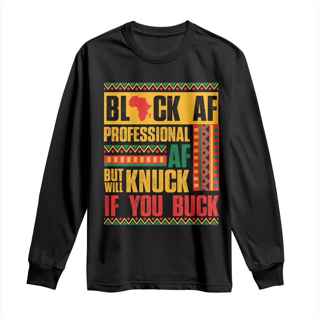 Funny Black AF Professional AF But Will Knuck If You Buck Long Sleeve Shirt Proud African American