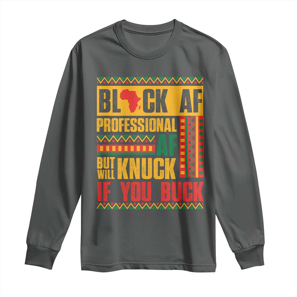Funny Black AF Professional AF But Will Knuck If You Buck Long Sleeve Shirt Proud African American