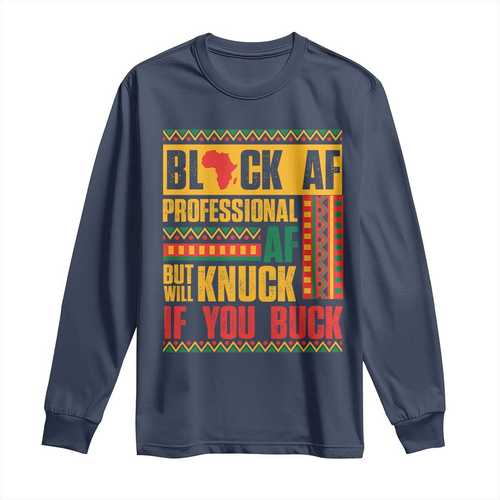 Funny Black AF Professional AF But Will Knuck If You Buck Long Sleeve Shirt Proud African American