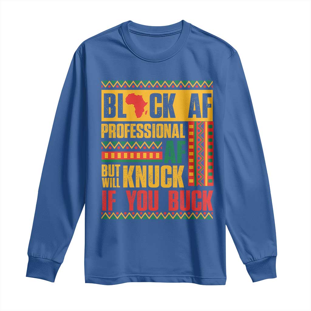 Funny Black AF Professional AF But Will Knuck If You Buck Long Sleeve Shirt Proud African American